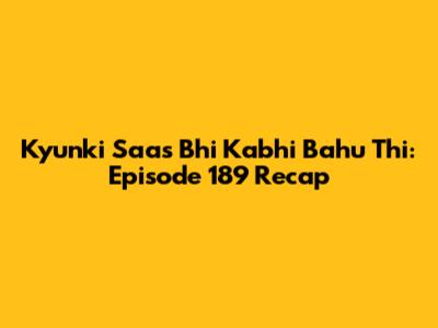 Kyunki Saas Bhi Kabhi Bahu Thi: Episode 189 Recap
