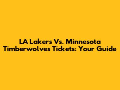 LA Lakers Vs. Minnesota Timberwolves Tickets: Your Guide