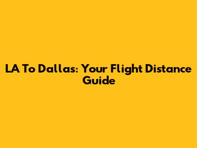 LA To Dallas: Your Flight Distance Guide