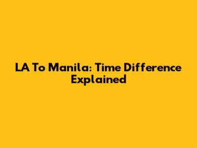 LA To Manila: Time Difference Explained