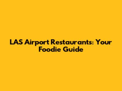 LAS Airport Restaurants: Your Foodie Guide