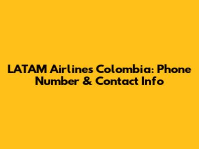 LATAM Airlines Colombia: Phone Number & Contact Info