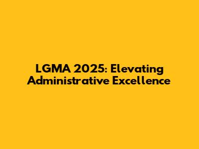 LGMA 2025: Elevating Administrative Excellence