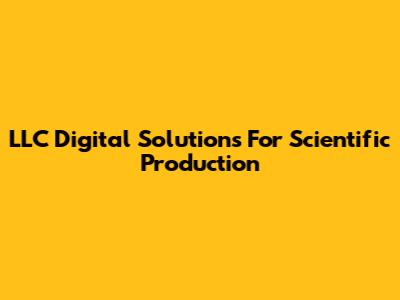 LLC Digital Solutions For Scientific Production