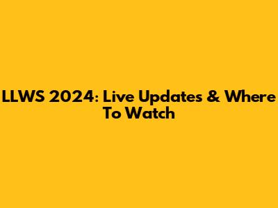 LLWS 2024: Live Updates & Where To Watch