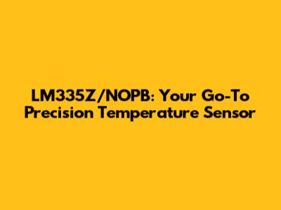 LM335Z/NOPB: Your Go-To Precision Temperature Sensor