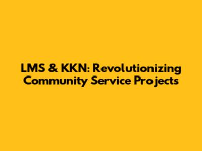 LMS & KKN: Revolutionizing Community Service Projects