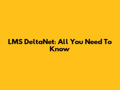 LMS DeltaNet: All You Need To Know