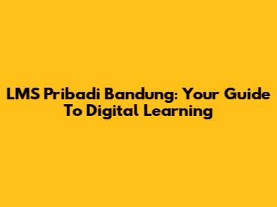 LMS Pribadi Bandung: Your Guide To Digital Learning