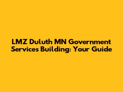 LMZ Duluth MN Government Services Building: Your Guide