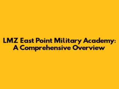 LMZ East Point Military Academy: A Comprehensive Overview