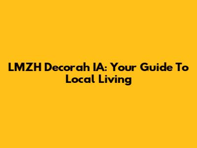 LMZH Decorah IA: Your Guide To Local Living