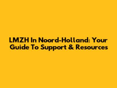 LMZH In Noord-Holland: Your Guide To Support & Resources