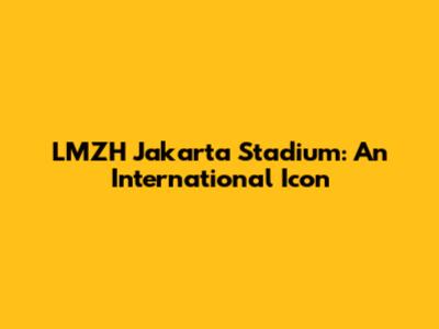LMZH Jakarta Stadium: An International Icon