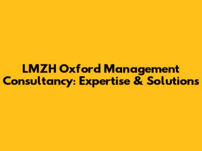 LMZH Oxford Management Consultancy: Expertise & Solutions