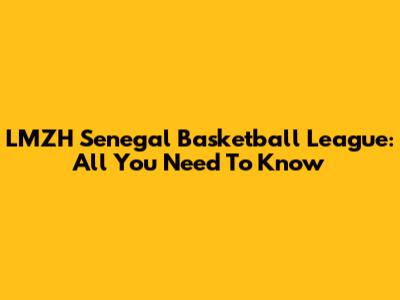 LMZH Senegal Basketball League: All You Need To Know