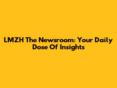 LMZH The Newsroom: Your Daily Dose Of Insights