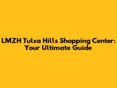 LMZH Tulsa Hills Shopping Center: Your Ultimate Guide