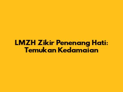 LMZH Zikir Penenang Hati: Temukan Kedamaian