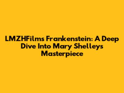 LMZHFilm's Frankenstein: A Deep Dive Into Mary Shelley's Masterpiece