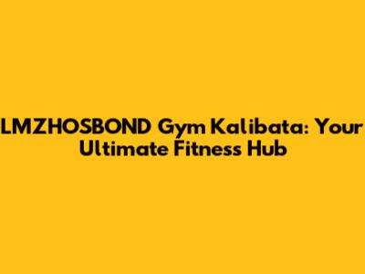 LMZHOSBOND Gym Kalibata: Your Ultimate Fitness Hub