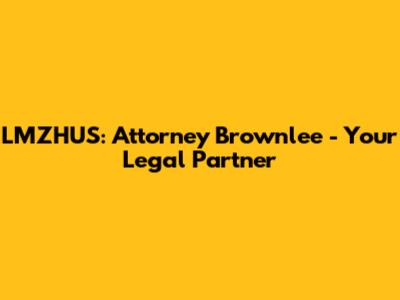 LMZHUS: Attorney Brownlee - Your Legal Partner