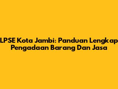 LPSE Kota Jambi: Panduan Lengkap Pengadaan Barang Dan Jasa