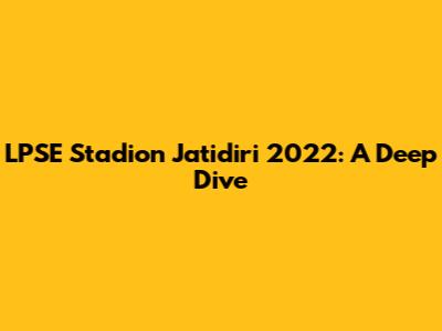 LPSE Stadion Jatidiri 2022: A Deep Dive
