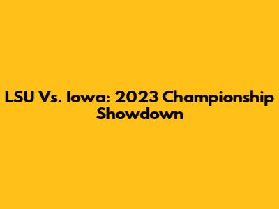 LSU Vs. Iowa: 2023 Championship Showdown