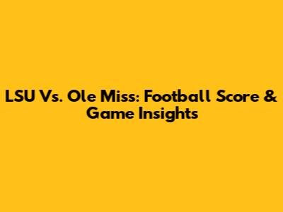 LSU Vs. Ole Miss: Football Score & Game Insights