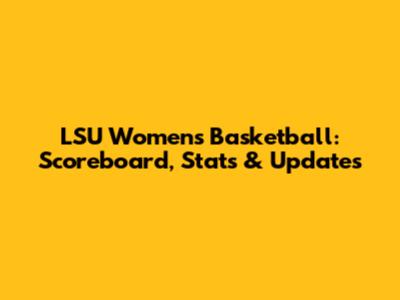 LSU Women's Basketball: Scoreboard, Stats & Updates
