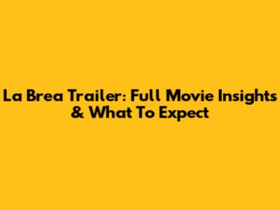 La Brea Trailer: Full Movie Insights & What To Expect