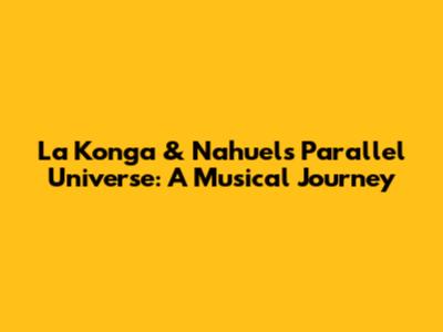 La Konga & Nahuel's Parallel Universe: A Musical Journey