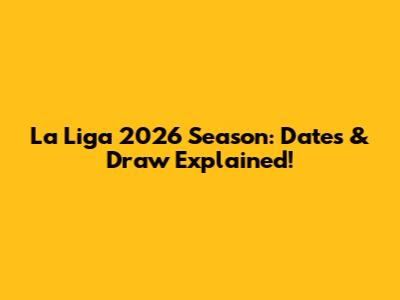 La Liga 2026 Season: Dates & Draw Explained!