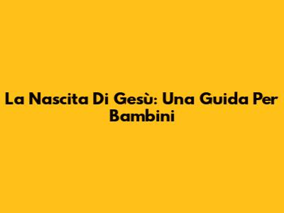 La Nascita Di Gesù: Una Guida Per Bambini