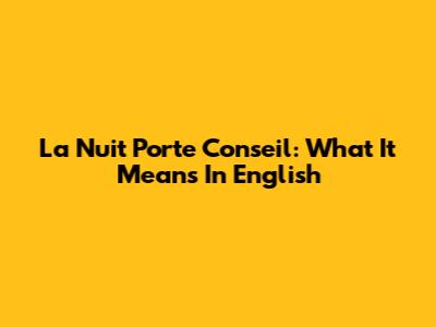La Nuit Porte Conseil: What It Means In English
