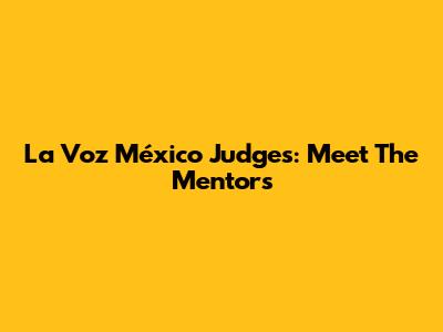 La Voz México Judges: Meet The Mentors
