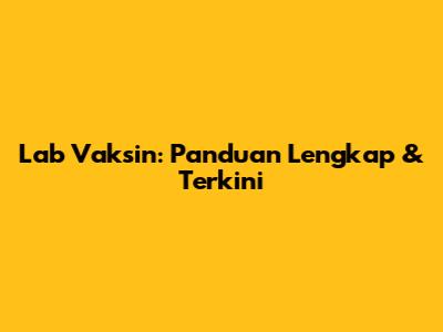 Lab Vaksin: Panduan Lengkap & Terkini