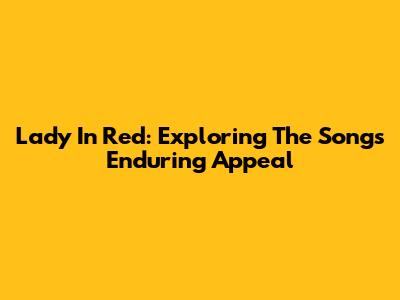 Lady In Red: Exploring The Song's Enduring Appeal