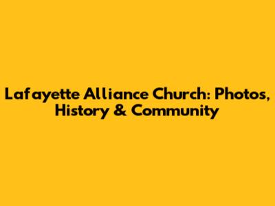Lafayette Alliance Church: Photos, History & Community