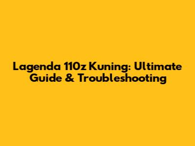 Lagenda 110z Kuning: Ultimate Guide & Troubleshooting