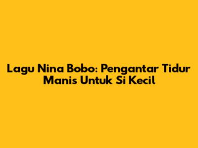 Lagu Nina Bobo: Pengantar Tidur Manis Untuk Si Kecil