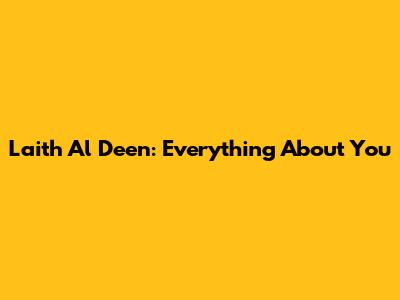 Laith Al Deen: Everything About You