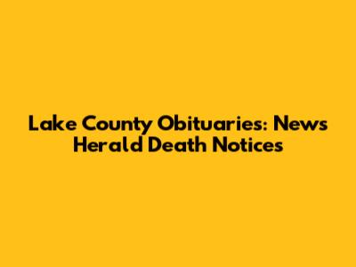 Lake County Obituaries: News Herald Death Notices