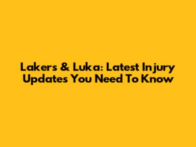 Lakers & Luka: Latest Injury Updates You Need To Know