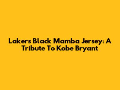 Lakers Black Mamba Jersey: A Tribute To Kobe Bryant