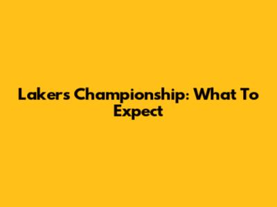 Lakers Championship: What To Expect