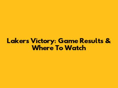 Lakers Victory: Game Results & Where To Watch