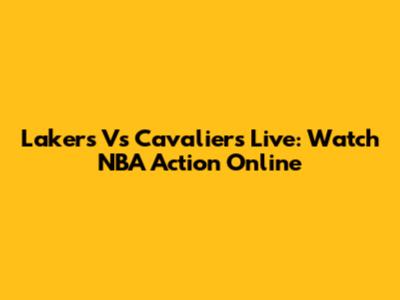 Lakers Vs Cavaliers Live: Watch NBA Action Online