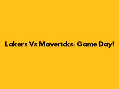 Lakers Vs Mavericks: Game Day!